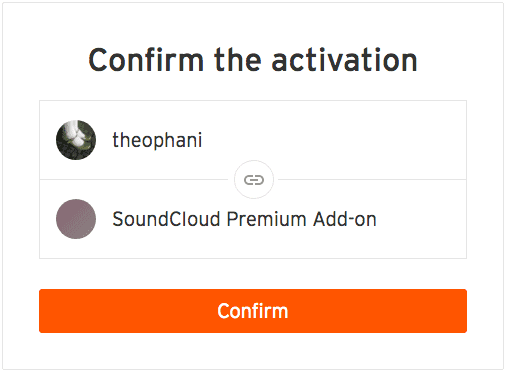 Screenshot. Title: Confirm the activation. Then the word “theophani” with an avatar image beside it, followed by a link symbol, followed by the words “SoundCloud Premium Add-on”. There is a call-to-action button that says “Confirm”.