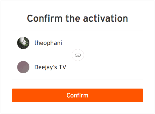 Screenshot. Title: Confirm the activation. Then the word “theophani” with an avatar image beside it, followed by a link symbol, followed by the words “Deejay’s TV”. There is a call-to-action button that says “Confirm”.